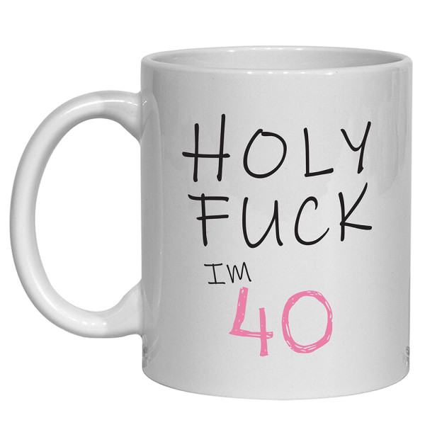 Holy Fuck 40th Birthday Mug