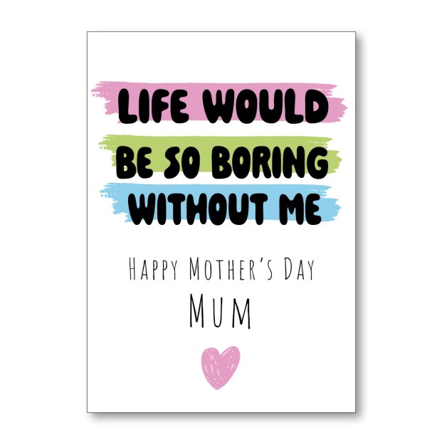 Life Would Be So Boring Mother's Day Card